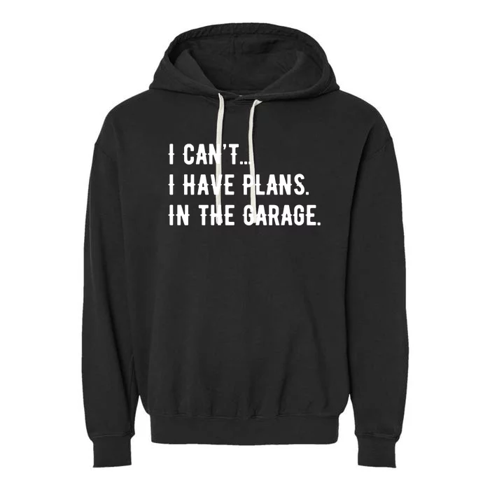 I Cant I Have Plans In The Garage Garment-Dyed Fleece Hoodie