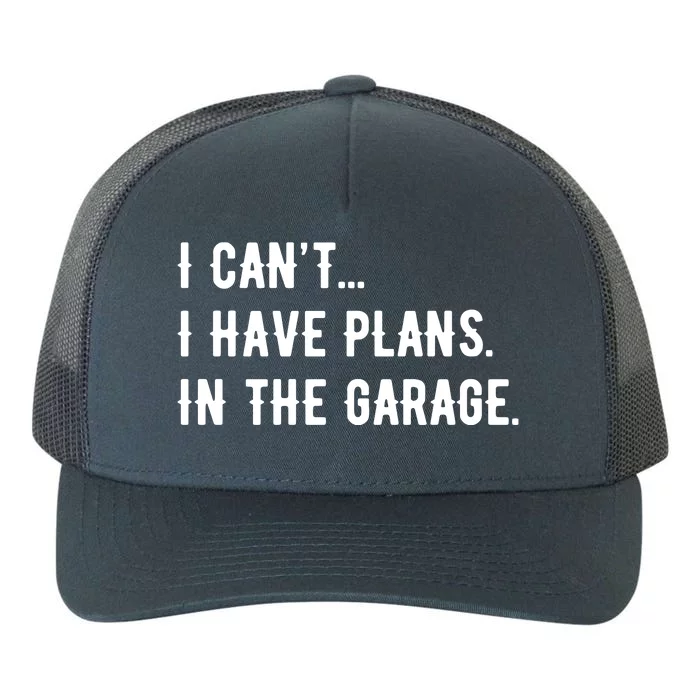 I Cant I Have Plans In The Garage Yupoong Adult 5-Panel Trucker Hat