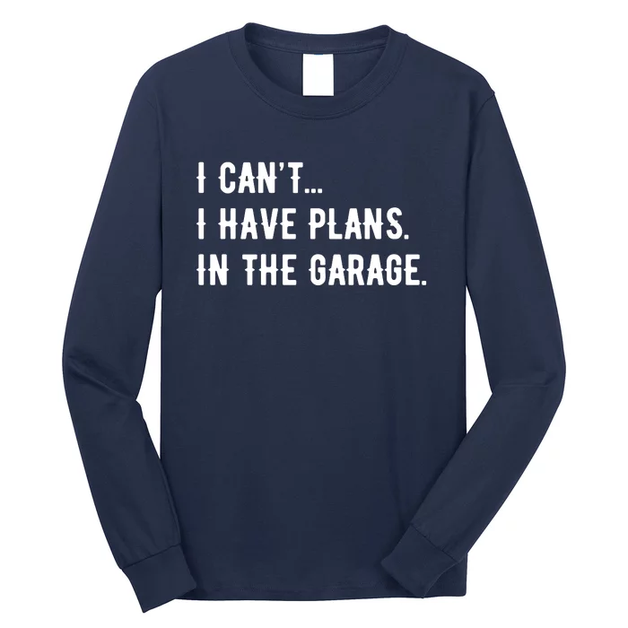 I Cant I Have Plans In The Garage Long Sleeve Shirt