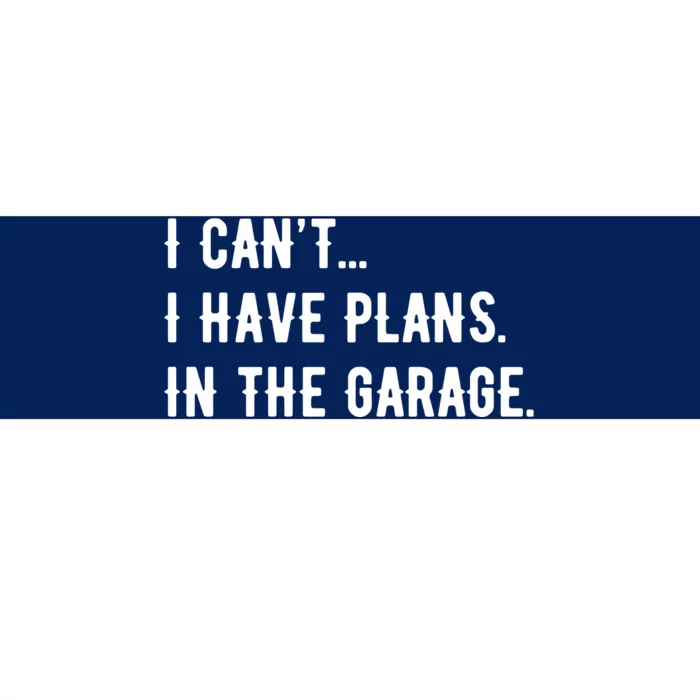 I Cant I Have Plans In The Garage Bumper Sticker