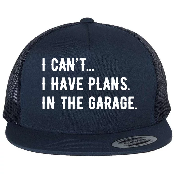 I Cant I Have Plans In The Garage Flat Bill Trucker Hat