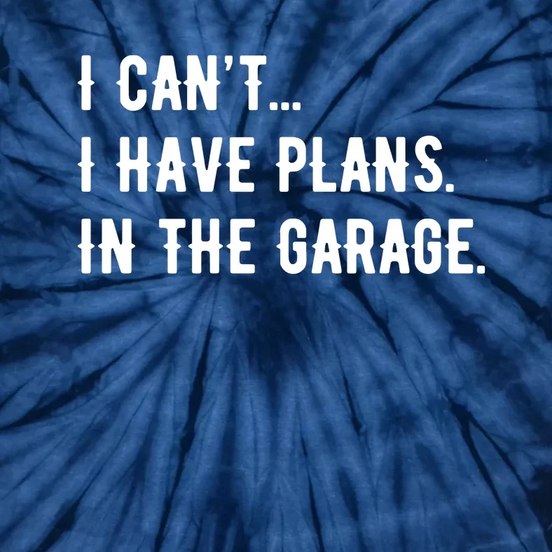 I Cant I Have Plans In The Garage Tie-Dye T-Shirt