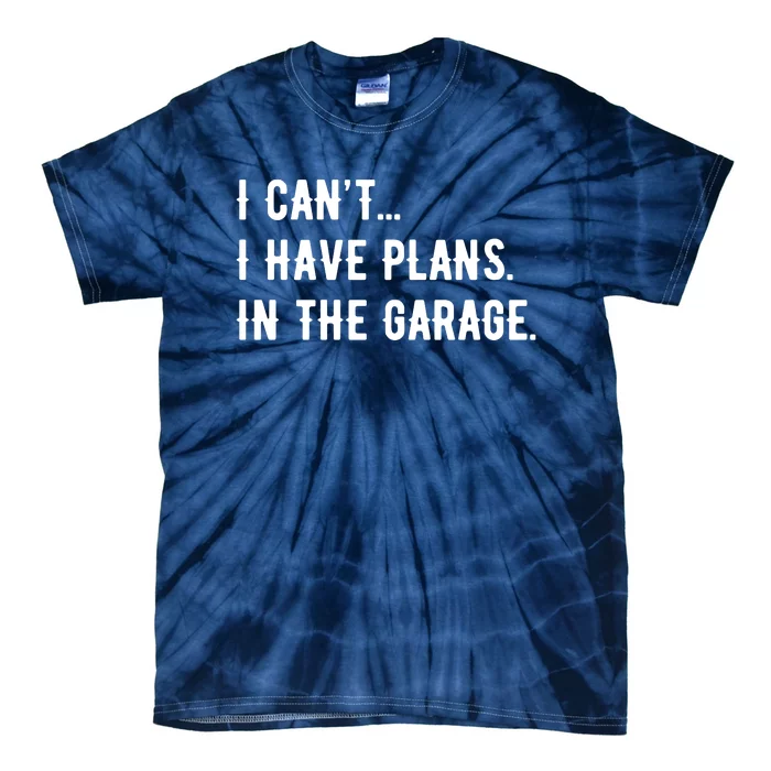 I Cant I Have Plans In The Garage Tie-Dye T-Shirt