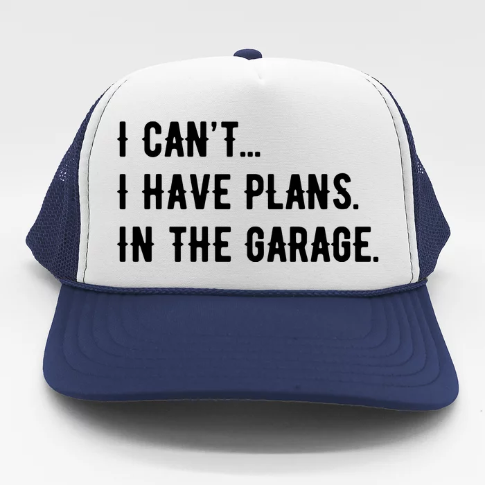 I Cant I Have Plans In The Garage Trucker Hat