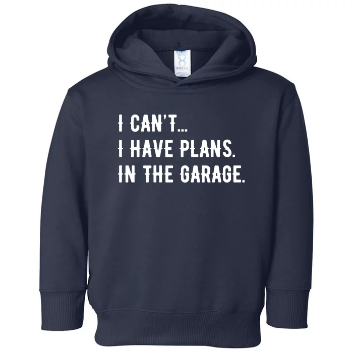 I Cant I Have Plans In The Garage Toddler Hoodie