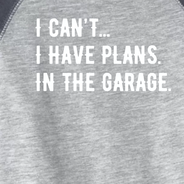 I Cant I Have Plans In The Garage Toddler Fine Jersey T-Shirt