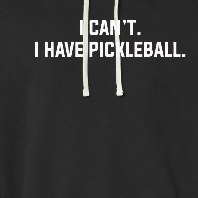 I Cant I Have Pickleball Funny Slogan Garment-Dyed Fleece Hoodie