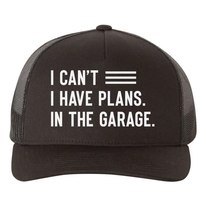 I Cant I Have Plans In The Garage Car Mechanic Yupoong Adult 5-Panel Trucker Hat