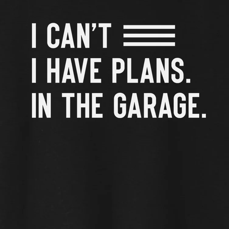 I Cant I Have Plans In The Garage Car Mechanic Women's Crop Top Tee