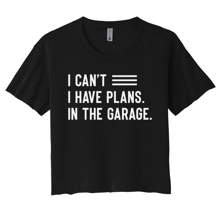 I Cant I Have Plans In The Garage Car Mechanic Women's Crop Top Tee