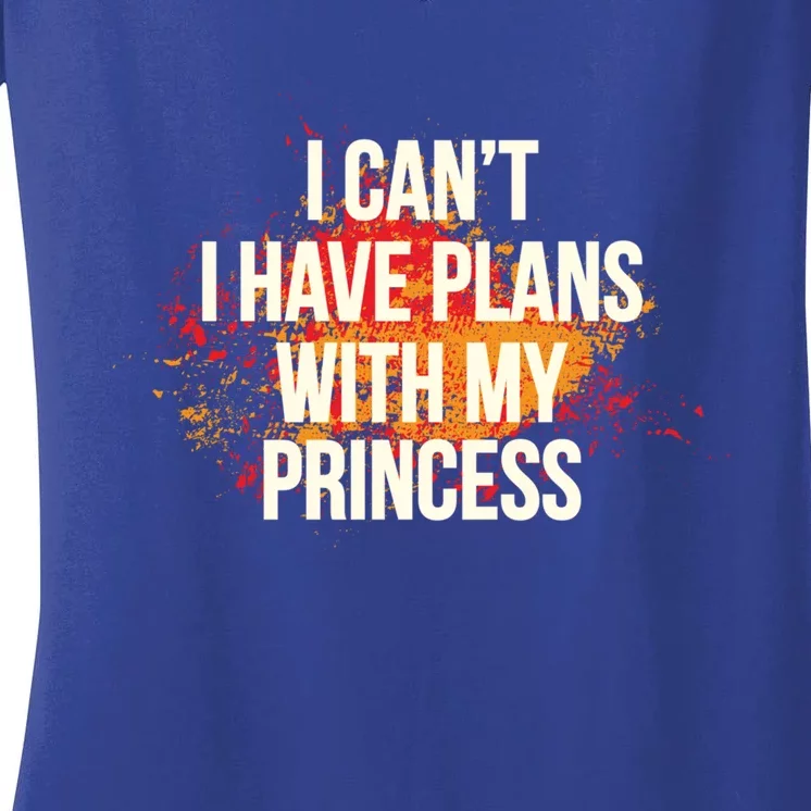 I Cant I Have Plans With My Princess Daddys Funny Gift Women's V-Neck T-Shirt