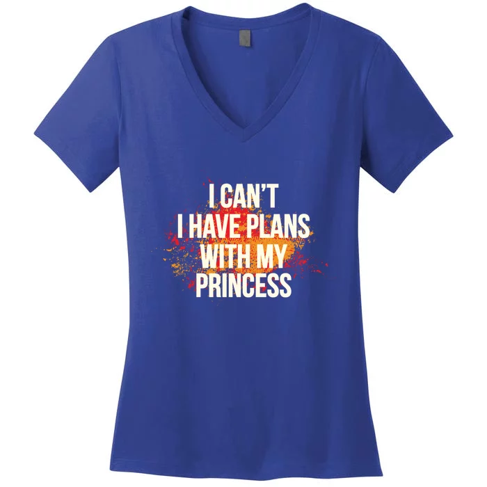 I Cant I Have Plans With My Princess Daddys Funny Gift Women's V-Neck T-Shirt