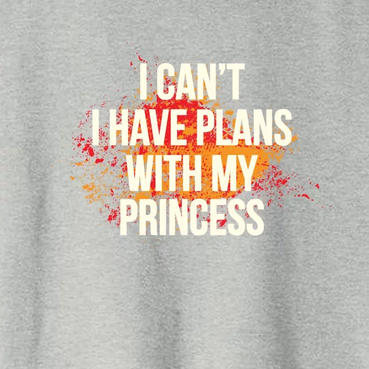 I Cant I Have Plans With My Princess Daddys Funny Gift Women's Crop Top Tee