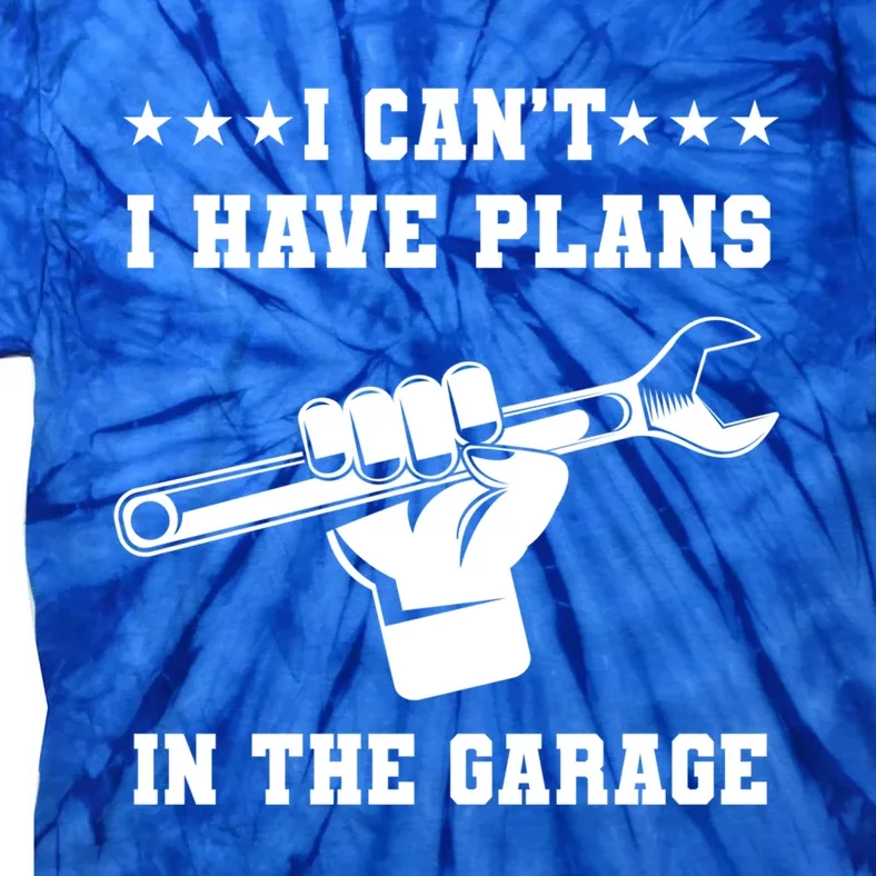 I Can't I Have Plans In The Garage Tools Car Mechanic Hobby Gift Tie-Dye T-Shirt