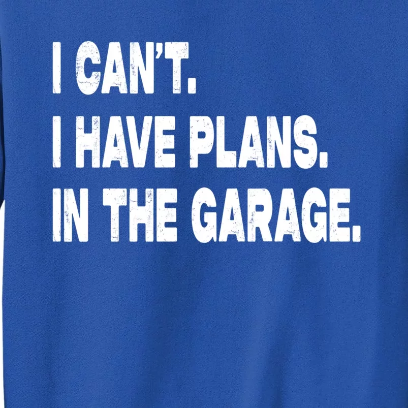 I Cant I Have Plans In The Garage Mechanic Saying Gift Sweatshirt