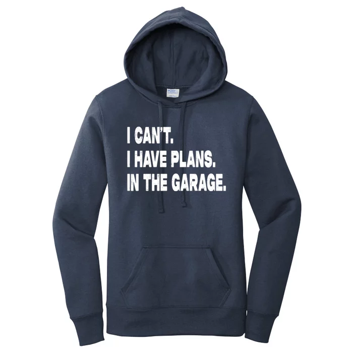 I Cant I Have Plans In The Garage Mechanic Saying Gift Women's Pullover Hoodie