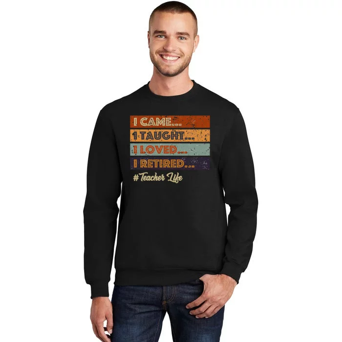 I Came I Taught I Loved I Retired Teacher Life Tall Sweatshirt