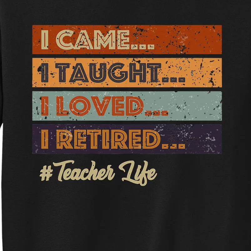 I Came I Taught I Loved I Retired Teacher Life Tall Sweatshirt