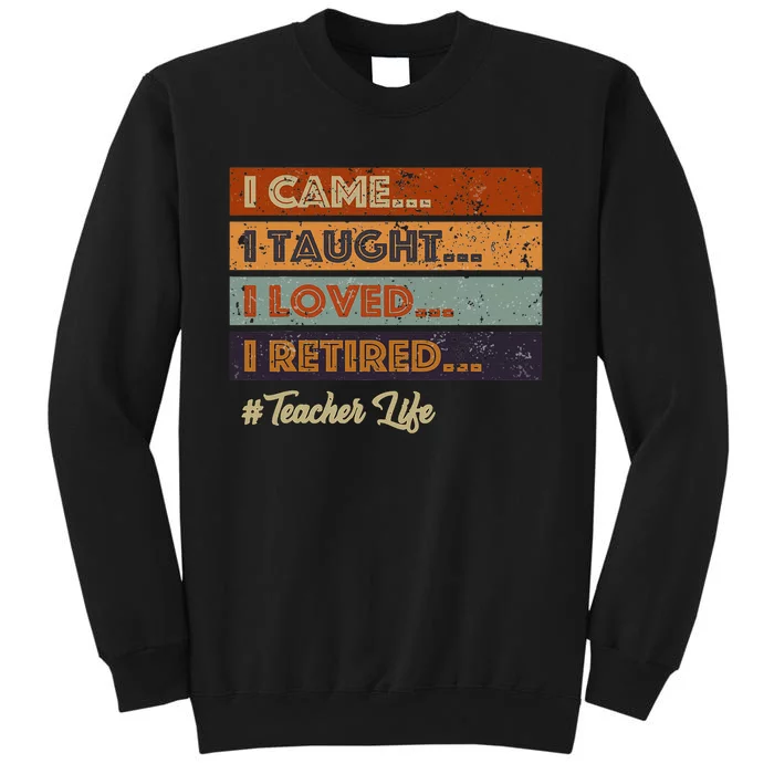 I Came I Taught I Loved I Retired Teacher Life Tall Sweatshirt