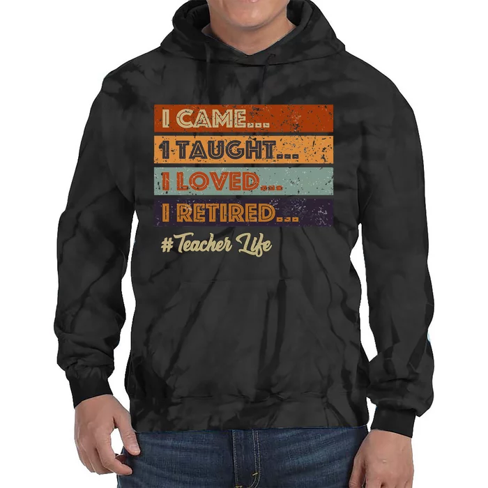 I Came I Taught I Loved I Retired Teacher Life Tie Dye Hoodie