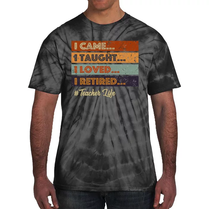 I Came I Taught I Loved I Retired Teacher Life Tie-Dye T-Shirt