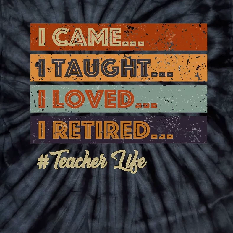 I Came I Taught I Loved I Retired Teacher Life Tie-Dye T-Shirt