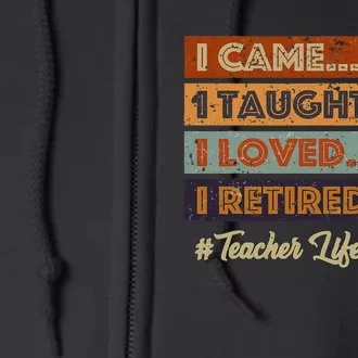 I Came I Taught I Loved I Retired Teacher Life Full Zip Hoodie