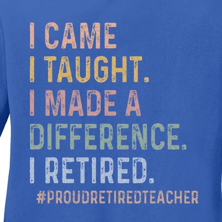 I Came I Taught I Made A Difference I Retired Ladies Long Sleeve Shirt