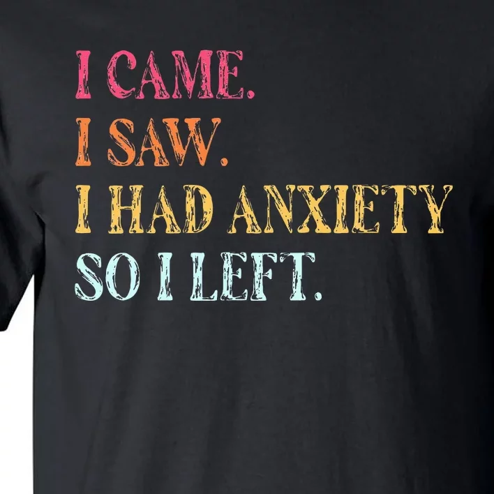 I Came I Saw I Had Anxiety So I Left Funny Saying Gifts Tall T-Shirt