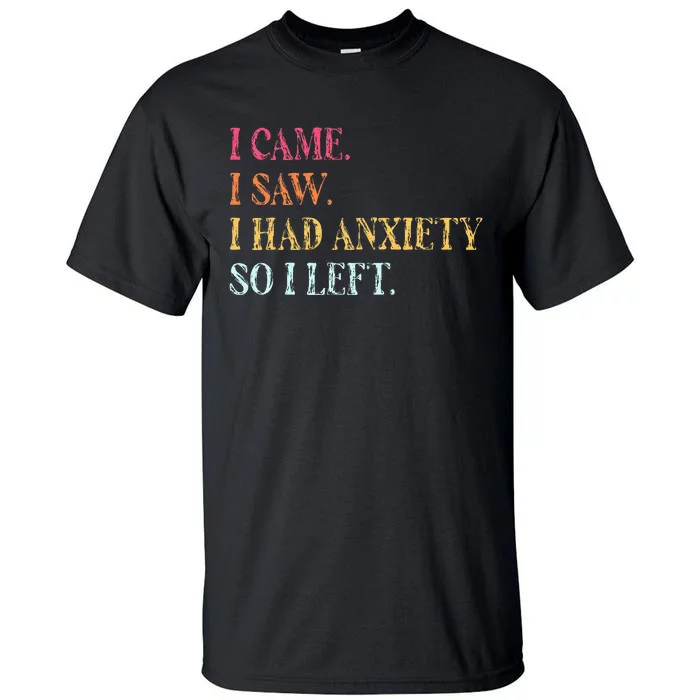 I Came I Saw I Had Anxiety So I Left Funny Saying Gifts Tall T-Shirt