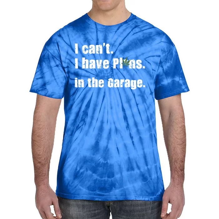 I Cant I Have Plans In The Garage Gift Tie-Dye T-Shirt