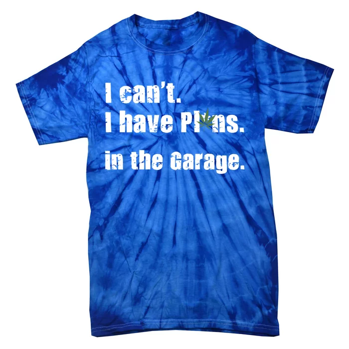 I Cant I Have Plans In The Garage Gift Tie-Dye T-Shirt