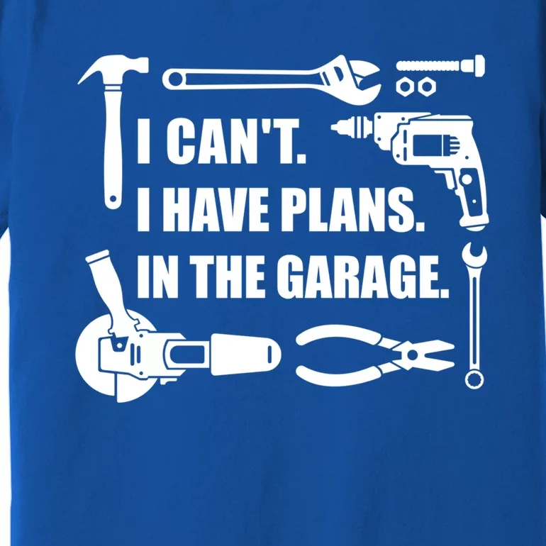 I Can't I Have Plans In The Garage Gift Premium T-Shirt