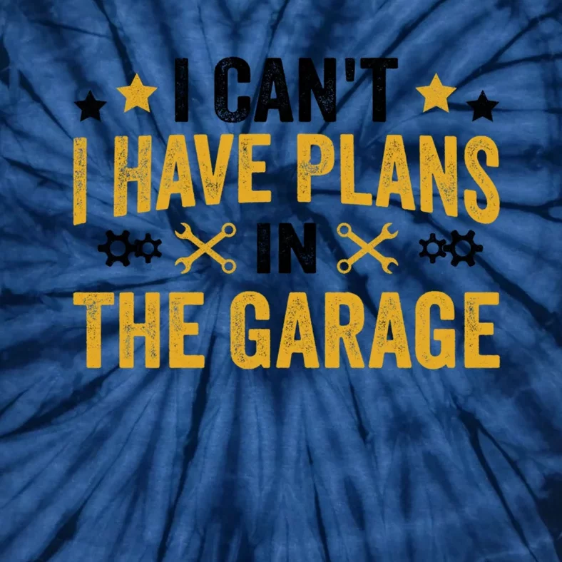 I Can't I Have Plans In The Garage Funny Car Mechanics Gift Tie-Dye T-Shirt