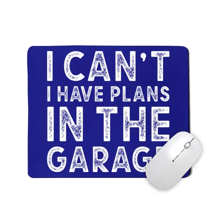 I Cant I Have Plans In The Garage Gift Mousepad