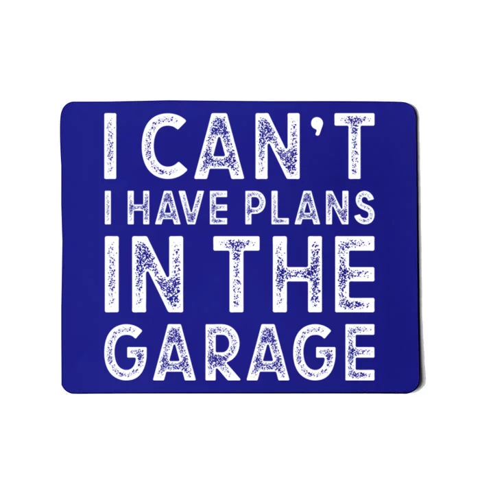 I Cant I Have Plans In The Garage Gift Mousepad