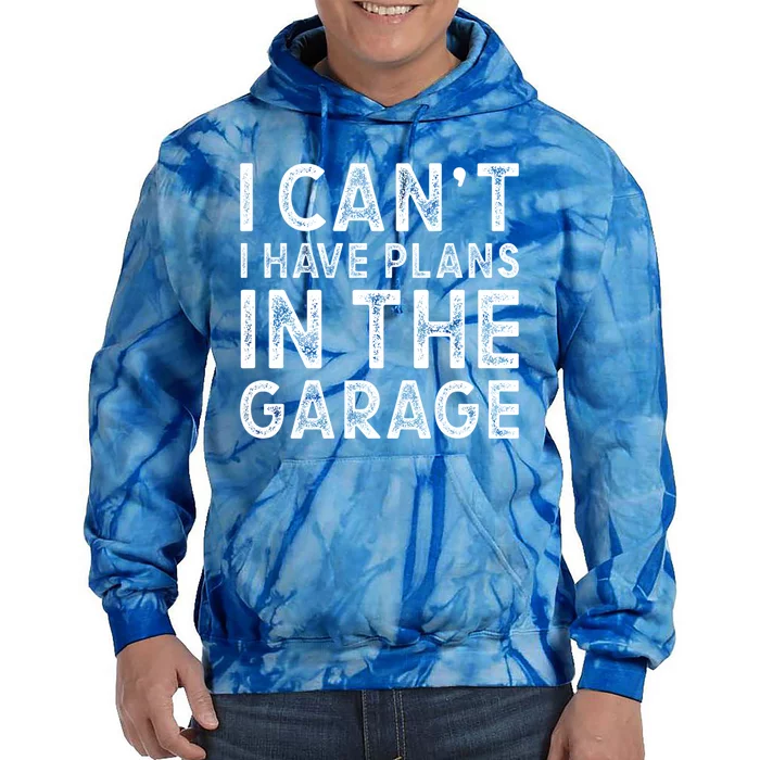 I Cant I Have Plans In The Garage Gift Tie Dye Hoodie