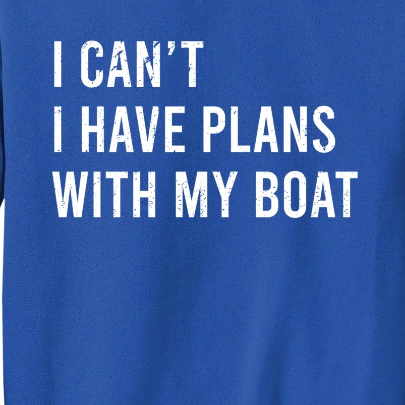 I Cant I Have Plans With My Boat Fathers Day Boat Owner Cute Gift Tall Sweatshirt