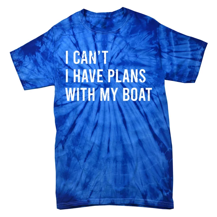 I Cant I Have Plans With My Boat Fathers Day Boat Owner Cute Gift Tie-Dye T-Shirt