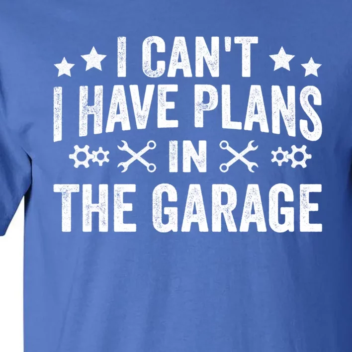 I Can't I Have Plans In The Garage Funny Car Mechanics Gift Tall T-Shirt