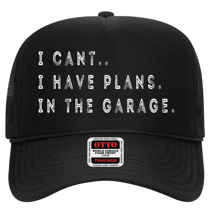 I Cant I Have Plans In The Garage Funny High Crown Mesh Trucker Hat