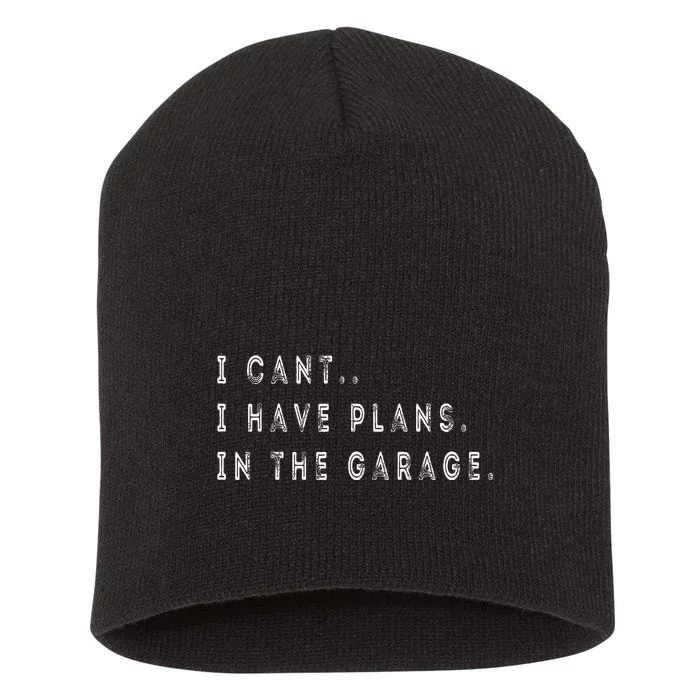 I Cant I Have Plans In The Garage Funny Short Acrylic Beanie