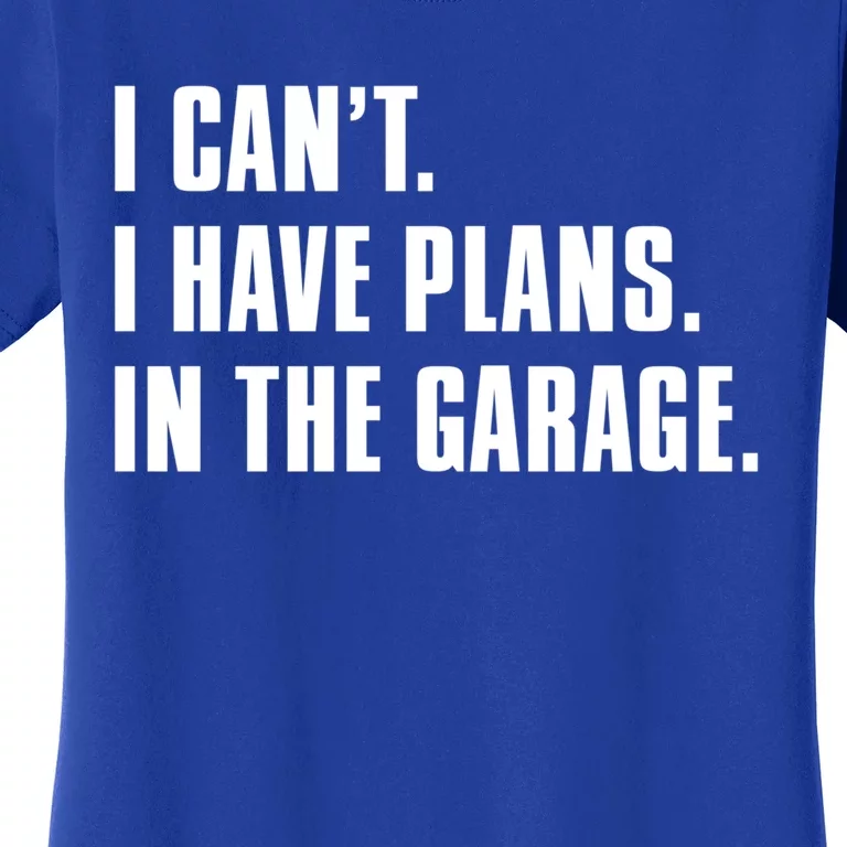 I Cant I Have Plans In The Garage Mechanic Saying Gift Women's T-Shirt