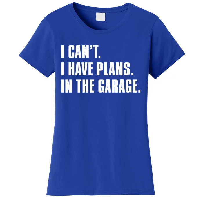 I Cant I Have Plans In The Garage Mechanic Saying Gift Women's T-Shirt