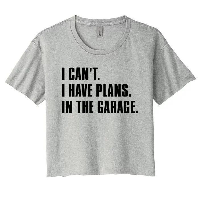 I Cant I Have Plans In The Garage Mechanic Saying Gift Women's Crop Top Tee