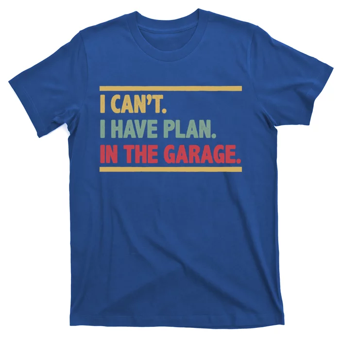 I Can't I Have Plans In The Garage Mechanic Design Funny Gift T-Shirt