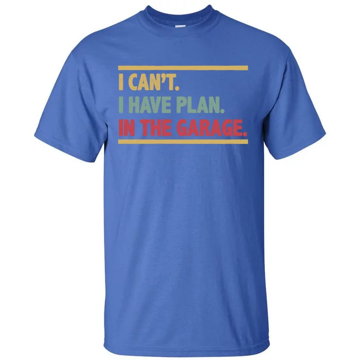 I Can't I Have Plans In The Garage Mechanic Design Funny Gift Tall T-Shirt