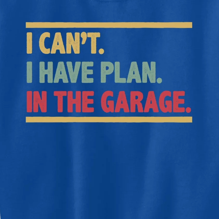 I Can't I Have Plans In The Garage Mechanic Design Funny Gift Kids Sweatshirt