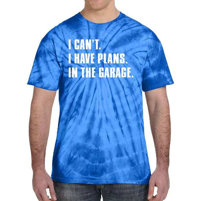 I Cant I Have Plans In The Garage Mechanic Saying Gift Tie-Dye T-Shirt