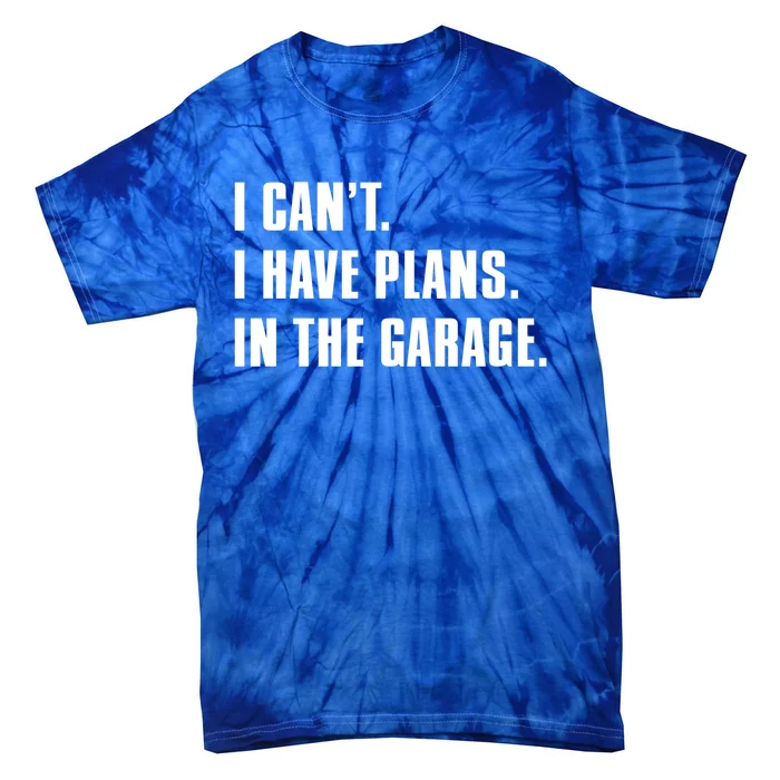 I Cant I Have Plans In The Garage Mechanic Saying Gift Tie-Dye T-Shirt